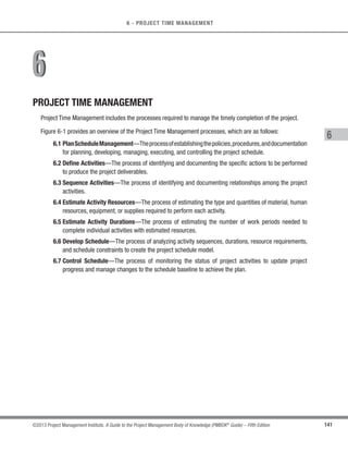 118 ©2013 Project Management Institute. A Guide to the Project Management Body of Knowledge (PMBOK®
Guide) – Fifth Edition
5 - PROJECT SCOPE MANAGEMENT
s Stakeholder requirements, including:
○ Impacts to other organizational areas;
○ Impacts to other entities inside or outside the performing organization; and
○ Stakeholder communication and reporting requirements.
s Solution requirements, including:
○ Functional and nonfunctional requirements;
○ Technology and standard compliance requirements;
○ Support and training requirements;
○ Quality requirements; and
○ Reporting requirements, etc. (solution requirements can be documented textually, in models,
or both).
s Project requirements, such as:
○ Levels of service, performance, safety, compliance, etc.; and
○ Acceptance criteria.
s Transition requirements.
s Requirements assumptions, dependencies, and constraints.
5.2.3.2 Requirements Traceability Matrix
The requirements traceability matrix is a grid that links product requirements from their origin to the
deliverables that satisfy them. The implementation of a requirements traceability matrix helps ensure that each
requirement adds business value by linking it to the business and project objectives. It provides a means
to track requirements throughout the project life cycle, helping to ensure that requirements approved in the
requirements documentation are delivered at the end of the project. Finally, it provides a structure for managing
changes to the product scope.
Tracing includes, but is not limited to, tracing requirements for the following:
 