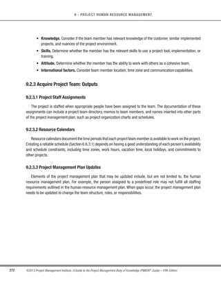 184 ©2013 Project Management Institute. A Guide to the Project Management Body of Knowledge (PMBOK®
Guide) – Fifth Edition
6 - PROJECT TIME MANAGEMENT
Figure 6-21 shows schedule presentations for a sample project being executed, with the work in progress
reported through the data date, a point in time when the status of the project is recorded, which is sometimes
also called the as-of date or status date. For a simple project schedule model, Figure 6-21 reflects schedule
presentations in the forms of (1) a milestone schedule as a milestone chart, (2) a summary schedule as a bar
chart, and (3) a detailed schedule as a project schedule network diagram. Figure 6-21 also visually shows the
relationships among the three different levels of schedule presentation.
6.6.3.3 Schedule Data
The schedule data for the project schedule model is the collection of information for describing and controlling
the schedule. The schedule data includes at least the schedule milestones, schedule activities, activity attributes,
and documentation of all identified assumptions and constraints.The amount of additional data varies by application
area. Information frequently supplied as supporting detail includes, but is not limited to:
s Resource requirements by time period, often in the form of a resource histogram;
s Alternative schedules, such as best-case or worst-case, not resource-leveled, or resource-leveled, with
or without imposed dates; and
s Scheduling of contingency reserves.
Schedule data could also include such items as resource histograms, cash-flow projections, and order and
delivery schedules.
6.6.3.4 Project Calendars
A project calendar identifies working days and shifts that are available for scheduled activities. It distinguishes
time periods in days or parts of days that are available to complete scheduled activities from time periods that
are not available. A schedule model may require more than one project calendar to allow for different work
periods for some activities to calculate the project schedule. The project calendars may be updated.
6.6.3.5 Project Management Plan Updates
Elements of the project management plan that may be updated include, but are not limited to:
s Schedule baseline (Section 6.6.3.1),
s Schedule management plan (Section 6.1.3.1).
 