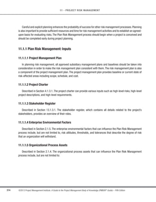 214 ©2013 Project Management Institute. A Guide to the Project Management Body of Knowledge (PMBOK®
Guide) – Fifth Edition
7 - PROJECT COST MANAGEMENT
BAC
Project Budget
Management Reserve
Funding Requirements
Cost Baseline
Expenditures
Time
Cumulative
Values
Figure 7-9. Cost Baseline, Expenditures, and Funding Requirements
7.3.3.2 Project Funding Requirements
Total funding requirements and periodic funding requirements (e.g., quarterly, annually) are derived from the
cost baseline.The cost baseline will include projected expenditures plus anticipated liabilities. Funding often occurs
in incremental amounts that are not continuous, and may not be evenly distributed, which appear as steps as
shown in Figure 7-9. The total funds required are those included in the cost baseline, plus management reserves,
if any. Funding requirements may include the source(s) of the funding.
7.3.3.3 Project Documents Updates
Project documents that may be updated include, but are not limited to:
s Risk register,
s Activity cost estimates, and
s Project schedule.
 