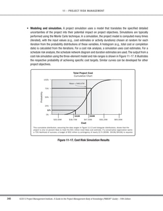 237
©2013 Project Management Institute. A Guide to the Project Management Body of Knowledge (PMBOK®
Guide) – Fifth Edition
8 - PROJECT QUALITY MANAGEMENT
8
Requirements and
Feedback Loop
Requirements and
Feedback Loop
OUTPUT
INPUT
PROCESS CUSTOMER
SUPPLIER
Suppliers Inputs Process Outputs Customers




















Requirements List Measurements List Requirements List Measurements List
















NOTE: The components of this diagram are flexible and can take any direction depending upon the circumstance.
Figure 8-6. The SIPOC Model
s Checksheets, which are also known as tally sheets and may be used as a checklist when gathering data.
Checksheets are used to organize facts in a manner that will facilitate the effective collection of useful
data about a potential quality problem. They are especially useful for gathering attributes data while
performing inspections to identify defects. For example, data about the frequencies or consequences of
defects collected in checksheets are often displayed using Pareto diagrams.
s Pareto diagrams, exist as a special form of vertical bar chart and are used to identify the vital few sources
that are responsible for causing most of a problem’s effects. The categories shown on the horizontal
axis exist as a valid probability distribution that accounts for 100% of the possible observations. The
relative frequencies of each specified cause listed on the horizontal axis decrease in magnitude until the
default source named “other” accounts for any nonspecified causes.Typically, the Pareto diagram will be
organized into categories that measure either frequencies or consequences.
 
