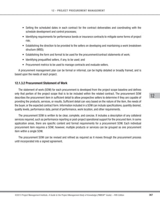 251
©2013 Project Management Institute. A Guide to the Project Management Body of Knowledge (PMBOK®
Guide) – Fifth Edition
8 - PROJECT QUALITY MANAGEMENT
8
8.3.1.4 Work Performance Data
Described in Section 4.3.3.2. Work performance data can include:
s Planned vs. actual technical performance,
s Planned vs. actual schedule performance, and
s Planned vs. actual cost performance.
8.3.1.5 Approved Change Requests
As part of the Perform Integrated Change Control process, a change log update indicates that some changes are
approved and some are not. Approved change requests may include modifications such as defect repairs, revised
work methods, and revised schedule. The timely implementation of approved changes needs to be verified.
8.3.1.6 Deliverables
Described in Section 4.3.3.1. A deliverable is any unique and verifiable product, result, or capability that results
in a validated deliverable required by the project.
8.3.1.7 Project Documents
Project documents may include, but are not limited to:
s Agreements,
s Quality audit reports and change logs supported with corrective action plans,
s Training plans and assessments of effectiveness, and
s Process documentation such as those obtained using either the seven basic quality tools or the quality
management and control tools shown in Figures 8-7 and 8-10.
8.3.1.8 Organizational Process Assets
Described in Section 2.1.4.The organizational process assets that influence the Control Quality process include,
but are not limited to:
s The organization’s quality standards and policies,
s Standard work guidelines, and
s Issue and defect reporting procedures and communication policies.
 