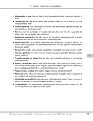 253
©2013 Project Management Institute. A Guide to the Project Management Body of Knowledge (PMBOK®
Guide) – Fifth Edition
8 - PROJECT QUALITY MANAGEMENT
8
8.3.3.3 Verified Deliverables
A goal of the Control Quality process is to determine the correctness of deliverables. The results of performing
the Control Quality process are verified deliverables. Verified deliverables are an input to Validate Scope (5.5.1.4)
for formalized acceptance.
8.3.3.4 Work Performance Information
Work performance information is the performance data collected from various controlling processes, analyzed
in context and integrated based on relationships across areas. Examples include information about the project
requirements fulfillment such as causes for rejections, rework required, or the need for process adjustments.
8.3.3.5 Change Requests
If the recommended corrective or preventive actions or a defect repair requires a change to the project
management plan, a change request (Section 4.4.3.1) should be initiated in accordance with the defined Perform
Integrated Change Control (4.5) process.
8.3.3.6 Project Management Plan Updates
Elements of the project management plan that may be updated include, but are not limited to:
s Quality management plan (Section 8.1.3.1), and
s Process improvement plan (Section 8.1.3.2).
8.3.3.7 Project Documents Updates
Project documents that may be updated include, but are not limited to,
s Quality standards;
s Agreements;
s Quality audit reports and change logs supported with corrective action plans;
s Training plans and assessments of effectiveness; and
s Process documentation, such as information obtained using the seven basic quality tools or the quality
management and control tools.
 