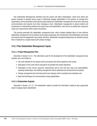 279
©2013 Project Management Institute. A Guide to the Project Management Body of Knowledge (PMBOK®
Guide) – Fifth Edition
9 - PROJECT HUMAN RESOURCE MANAGEMENT
9
As a result of conducting an evaluation of the team’s overall performance, the project management team
can identify the specific training, coaching, mentoring, assistance, or changes required to improve the team’s
performance. This should also include identification of the appropriate or required resources necessary to achieve
and implement the improvements identified in the assessment. These resources and recommendations for team
improvement should be well documented and forwarded to the relevant parties.
9.3.3.2 Enterprise Environmental Factors Updates
The enterprise environmental factors that may be updated as a result of the Develop Project Team process
include, but are not limited to, personnel administration, employee training records, and skill assessments.
9.4 Manage Project Team
Manage Project Team is the process of tracking team member performance, providing feedback, resolving
issues, and managing team changes to optimize project performance. The key benefit of this process is that it
influences team behavior, manages conflict, resolves issues, and appraises team member performance.The inputs,
tools and techniques, and outputs of this process are depicted in Figure 9-11. Figure 9-12 depicts the data flow
diagram of the process.
Inputs Tools  Techniques Outputs
.1 Human resource
management plan
.2 Project staff assignments
.3 Team performance
assessments
.4 Issue log
.5 Work performance
reports
.6 Organizational process
assets
.1 Observation and
conversation
.2 Project performance
appraisals
.3 Conflict management
.4 Interpersonal skills
.1 Change requests
.2 Project management plan
updates
.3 Project documents
updates
.4 Enterprise environmental
factors updates
.5 Organizational process
assets updates
Figure 9-11. Manage Project Team: Inputs, Tools  Techniques, and Outputs
 