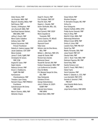 348 ©2013 Project Management Institute. A Guide to the Project Management Body of Knowledge (PMBOK®
Guide) – Fifth Edition
11 - PROJECT RISK MANAGEMENT
s Risk owners and assigned responsibilities;
s Agreed-upon response strategies;
s Specific actions to implement the chosen response strategy;
s Trigger conditions, symptoms, and warning signs of a risk occurrence;
s Budget and schedule activities required to implement the chosen responses;
s Contingency plans and triggers that call for their execution;
s Fallback plans for use as a reaction to a risk that has occurred and the primary response proves to be
inadequate;
s Residual risks that are expected to remain after planned responses have been taken, as well as those that
have been deliberately accepted;
s Secondary risks that arise as a direct outcome of implementing a risk response; and
s Contingency reserves that are calculated based on the quantitative risk analysis of the project and the
organization’s risk thresholds.
Other project documents updated could include:
s Assumptions log updates. As new information becomes available through the application of risk
responses, assumptions could change. The assumptions log needs to be revisited to accommodate this
new information.
t Technical documentation updates. As new information becomes available through the application
of risk responses, technical approaches and physical deliverables may change. Any supporting
documentation needs to be revisited to accommodate this new information.
t Change requests. Planning for possible risk responses can often result in recommendations for changes
to the resources, activities, cost estimates, and other items identified during other planning processes.
When such recommendations are identified, change requests are generated and processed through the
Perform Integrated Change Control process.
 