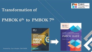 Transformation of
PMBOK 6th to PMBOK 7th
Presented by : Zaur Ahmadov PMI-PMP®
 