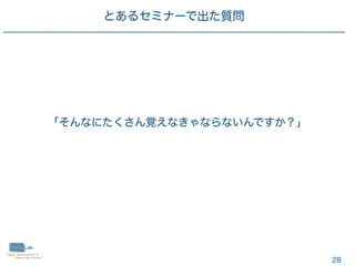 28
「そんなにたくさん覚えなきゃならないんですか？」
とあるセミナーで出た質問
 