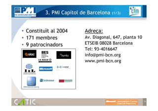 3. PMI Capítol de Barcelona   (1/3)



• Constituït al 2004      Adreça:
• 171 membres             Av. Diagonal, 647, plan...