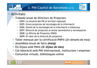 3. PMI Capítol de Barcelona            (3/3)

• Activitats:
   • Trobada anual de Directors de Projectes:
        •   2004...