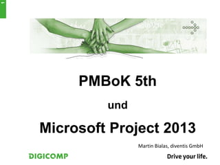PMBoK 5th
und
Microsoft Project 2013
Martin Bialas, diventis GmbH
1
 