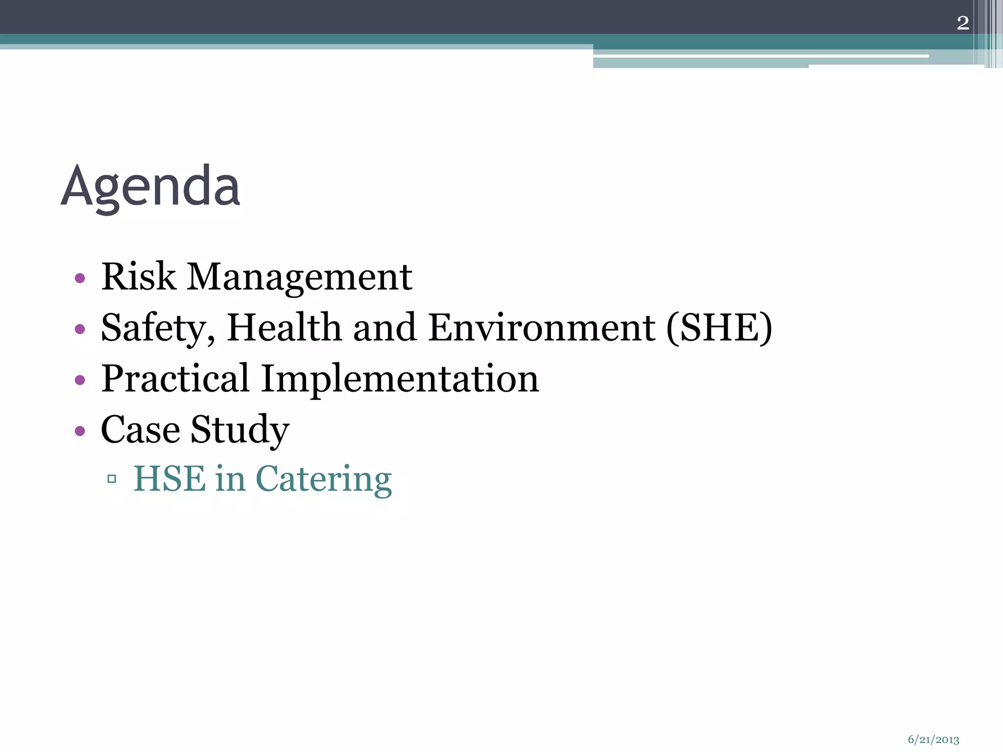 Agenda
• Risk Management
• Safety, Health and Environment (SHE)
• Practical Implementation
• Case Study
▫ HSE in Catering
2
6/21/2013
 