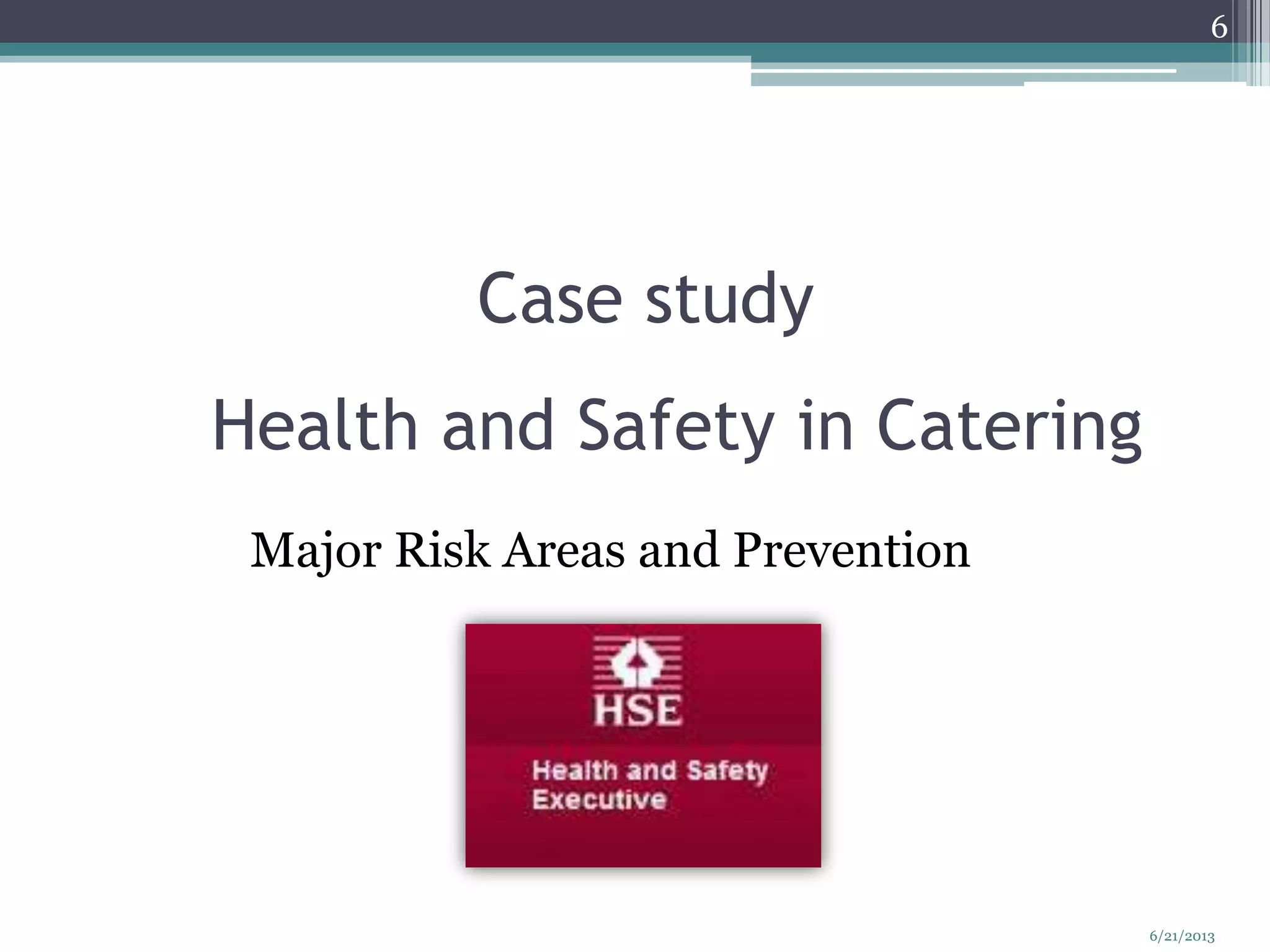 Health and Safety in Catering
Major Risk Areas and Prevention
Case study
6
6/21/2013
 