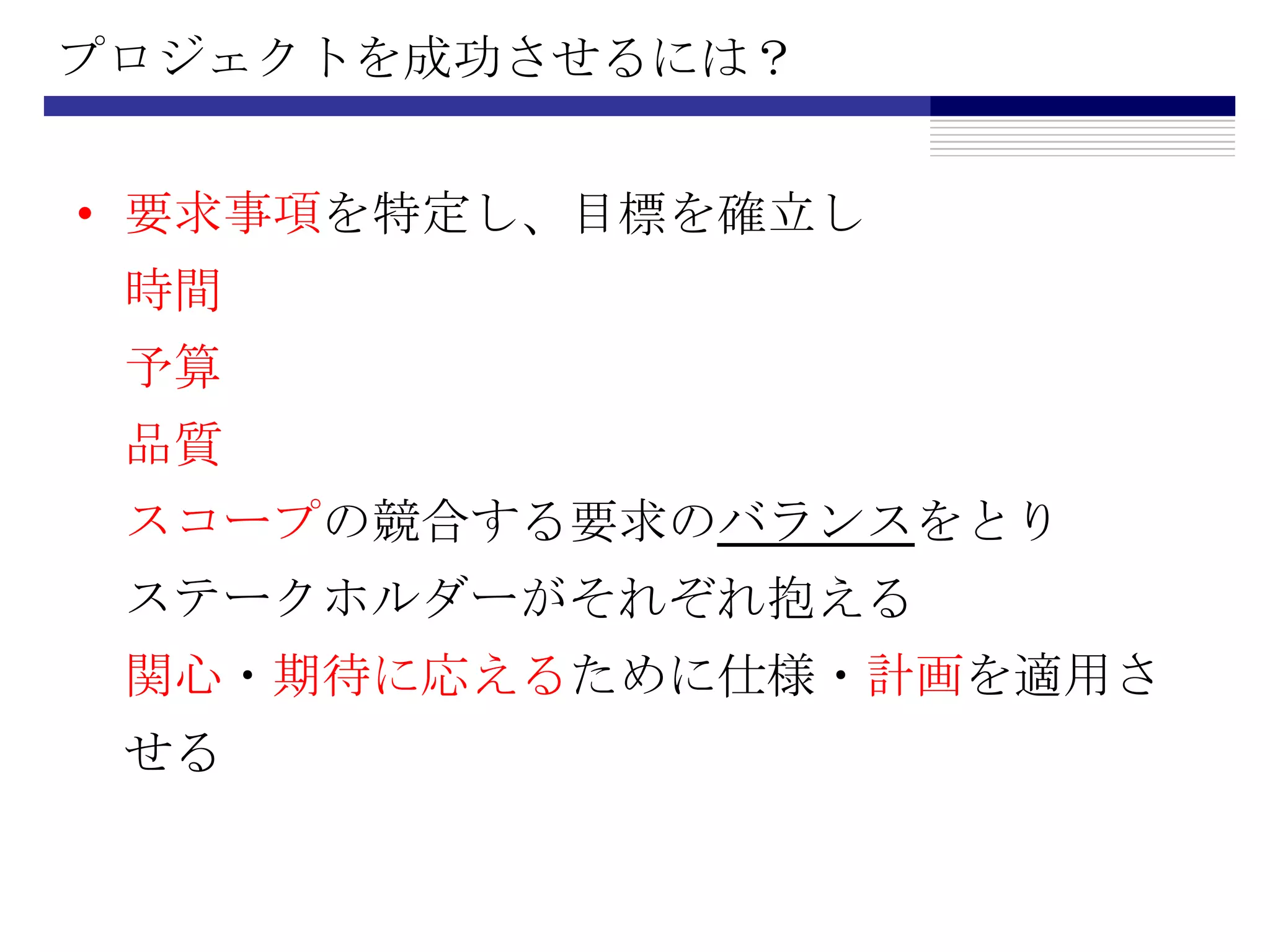 プロジェクトを成功させるには？要求事項を特定し、目標を確立し時間予算品質スコープの競合する要求のバランスをとりステークホルダーがそれぞれ抱える関心・期待に応えるために仕様・計画を適用させる