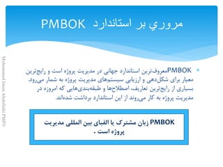 PMBOK
‫استاندارد‬ ‫بر‬ ‫مروري‬PMBOK
PMBOK‫زبان‬‫مشترک‬‫الفباي‬ ‫يا‬‫المللي‬ ‫بين‬‫مديريت‬
‫است‬ ‫پروژه‬.
MohammadImanAbdollahiPMP®
 