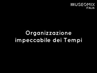Organizzazione
impeccabile dei Tempi
 