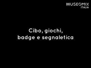 Cibo, giochi,
badge e segnaletica
 