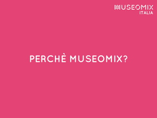 PERCHÈ MUSEOMIX?
 