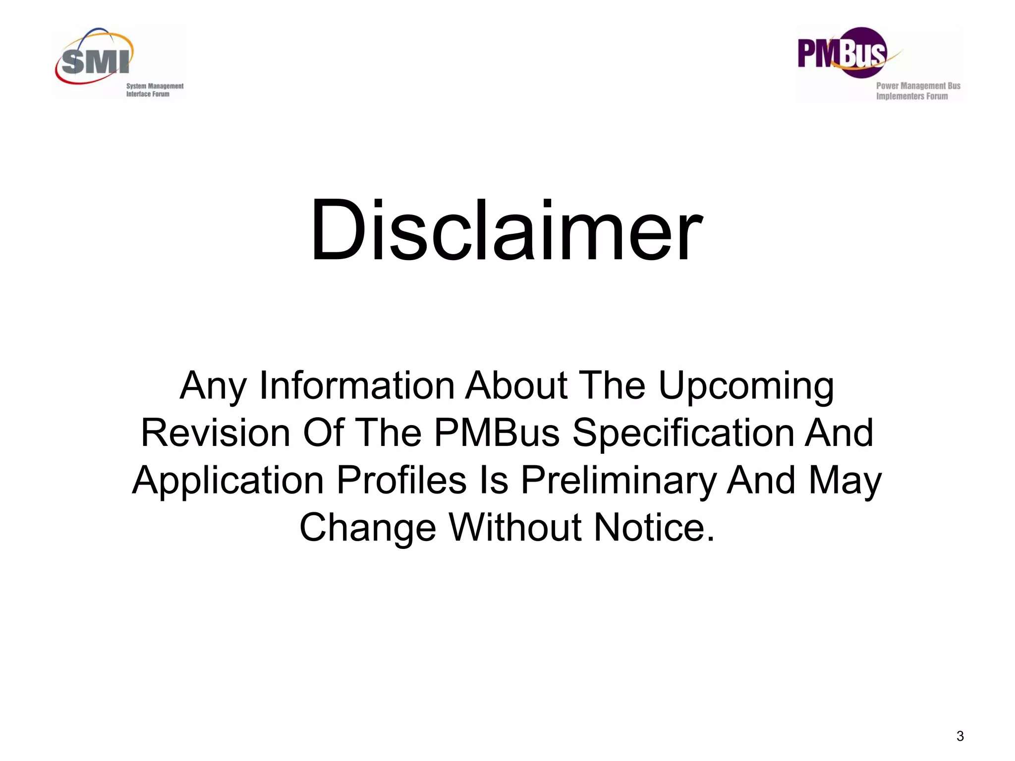 Disclaimer
Any Information About The Upcoming
3
Any Information About The Upcoming
Revision Of The PMBus Specification And
Application Profiles Is Preliminary And May
Change Without Notice.
 