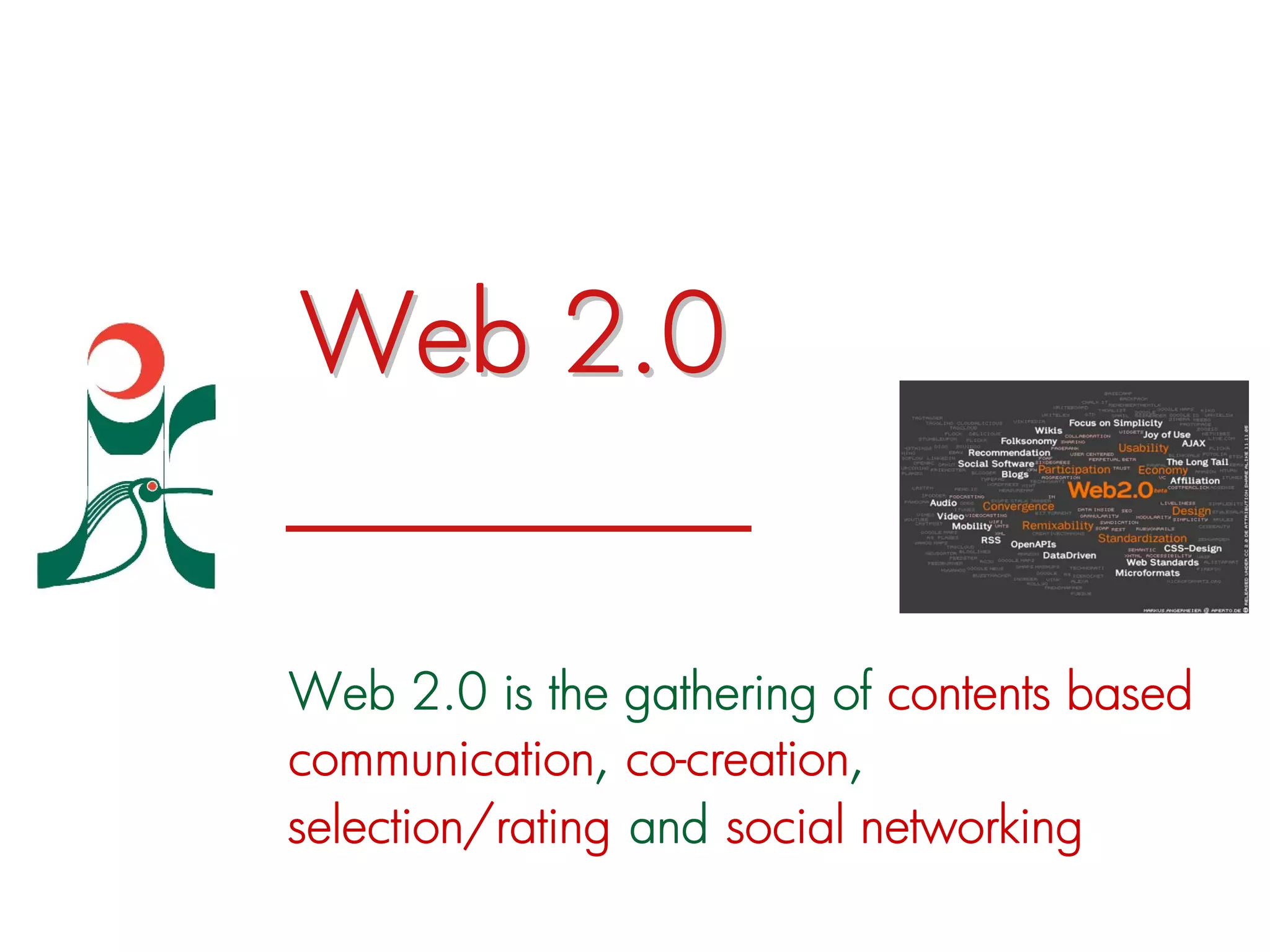 Web 2.0


Web 2.0 is the gathering of contents based
communication, co-creation,
selection/rating and social networking
 