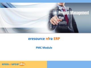 1 
1 
1 
1 
eresource nfra ERP 
PMC Module 
 