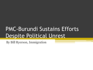 PMC-Burundi Sustains Efforts
Despite Political Unrest
By Bill Ryerson, Immigration
 