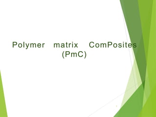 Polymer matrix ComPosites
(PmC)
1
 