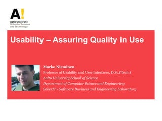 Usability – Assuring Quality in Use


        Marko Nieminen
        Professor of Usability and User Interfaces, D.Sc.(Tech.)
        Aalto University School of Science
        Department of Computer Science and Engineering
        SoberIT - Software Business and Engineering Laboratory
 