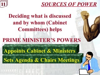 11111111 SOURCES OF POWER
Sets Agenda & Chairs Meetings
Appoints Cabinet & Ministers
PRIME MINISTER’S POWERS
Deciding what is discussed
and by whom (Cabinet
Committees) helps
 