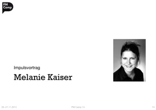 Impulsvortrag 
Melanie Kaiser 
20.-21.11.2014 
PM Camp 14 
14 
 