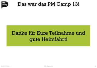 Das war das PM Camp 14! 
Danke für Eure Teilnahme und 
gute Heimfahrt! 
20.-21.11.2014 
PM Camp 14 
16 
