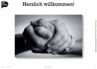 Herzlich willkommen! 
20.-21.11.2014 
PM Camp 14 
2 
© Photo Credit: www.flickr.com/photos/60769781@N06/6347903993 
 