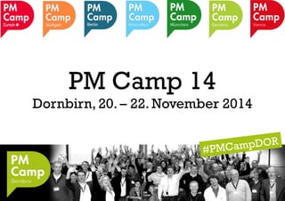 PM Camp 14 
Dornbirn, 20. – 22. November 2014 
#PMCampDOR 
 