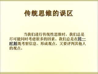 传统思维的误区 当我们进行传统性思维时，我们总是尽可能同时考虑很多的因素。我们总是在 同一时刻 既考察信息、形成观点，又要评判其他人的观点。 