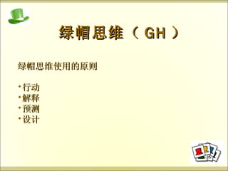 绿帽思维（ GH ） 绿帽思维使用的原则 行动 解释 预测 设计 