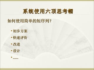 如何使用简单的短序列？ 系统使用六顶思考帽 初步方案 快速评价 改进 设计 …… 