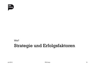 Strategie und Erfolgsfaktoren
Wie?
Juli 2013
 PM Camp
 19
 