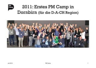 2011: Erstes PM Camp in
Dornbirn (für die D-A-CH Region)
Juli 2013
 PM Camp
 7
 