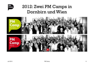 2012: Zwei PM Camps in
Dornbirn und Wien
Juli 2013
 PM Camp
 8
 