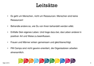 Vision
Jan. 2016 5
Das PM Camp ist die wichtigste
Unkonferenz im
Projektmanagement – offen,
vielfältig, weltweit.
 