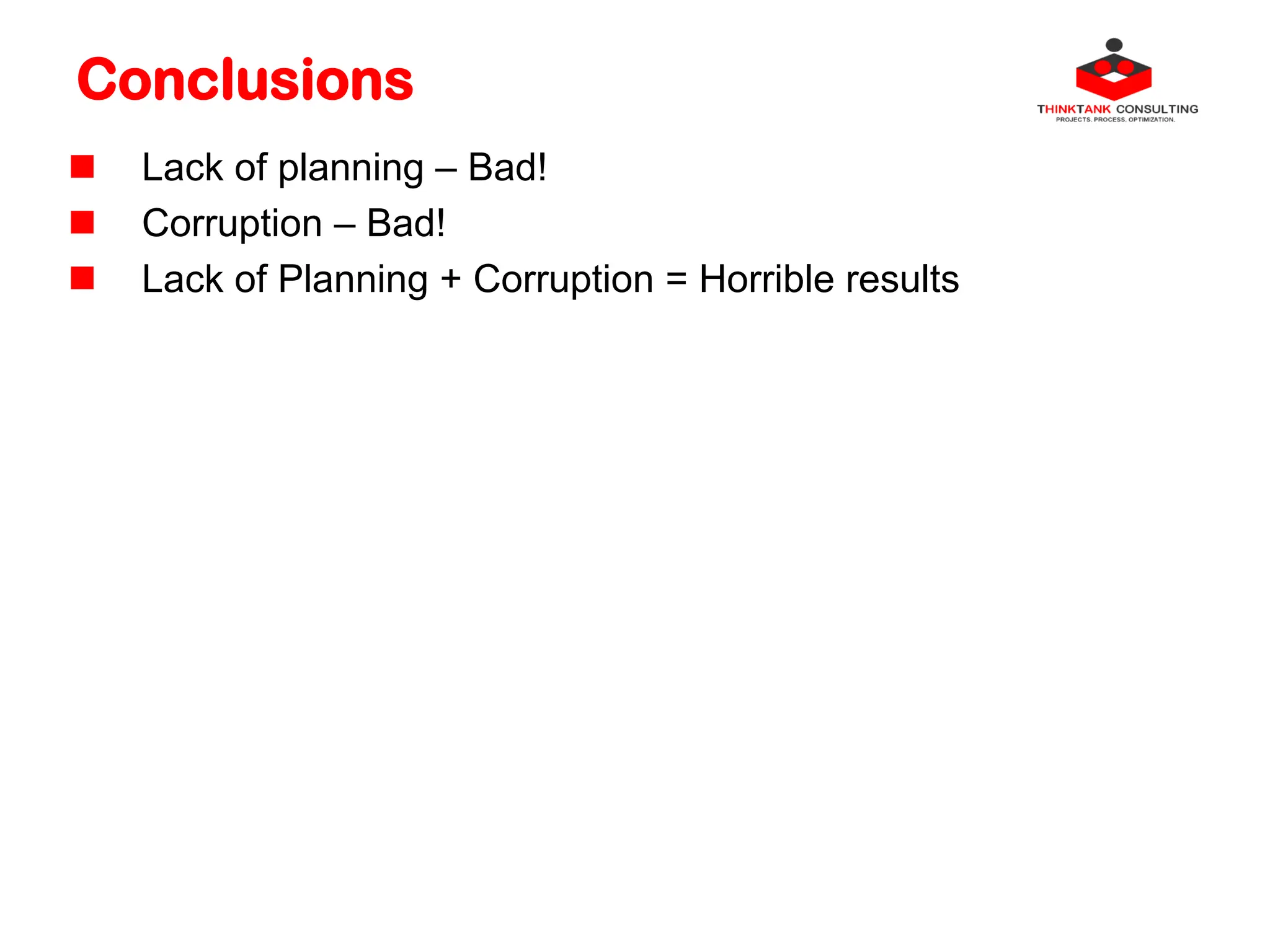 Conclusions
 Lack of planning – Bad!
 Corruption – Bad!
 Lack of Planning + Corruption = Horrible results
 