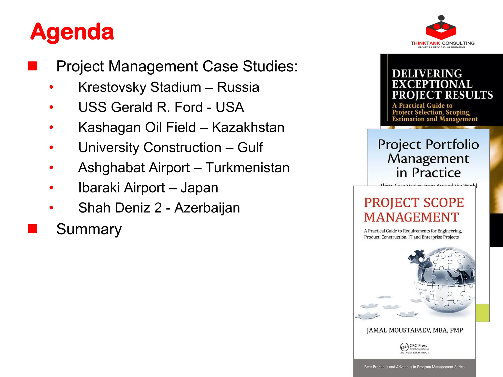 Agenda
 Project Management Case Studies:
• Krestovsky Stadium – Russia
• USS Gerald R. Ford - USA
• Kashagan Oil Field – Kazakhstan
• University Construction – Gulf
• Ashghabat Airport – Turkmenistan
• Ibaraki Airport – Japan
• Shah Deniz 2 - Azerbaijan
 Summary
 