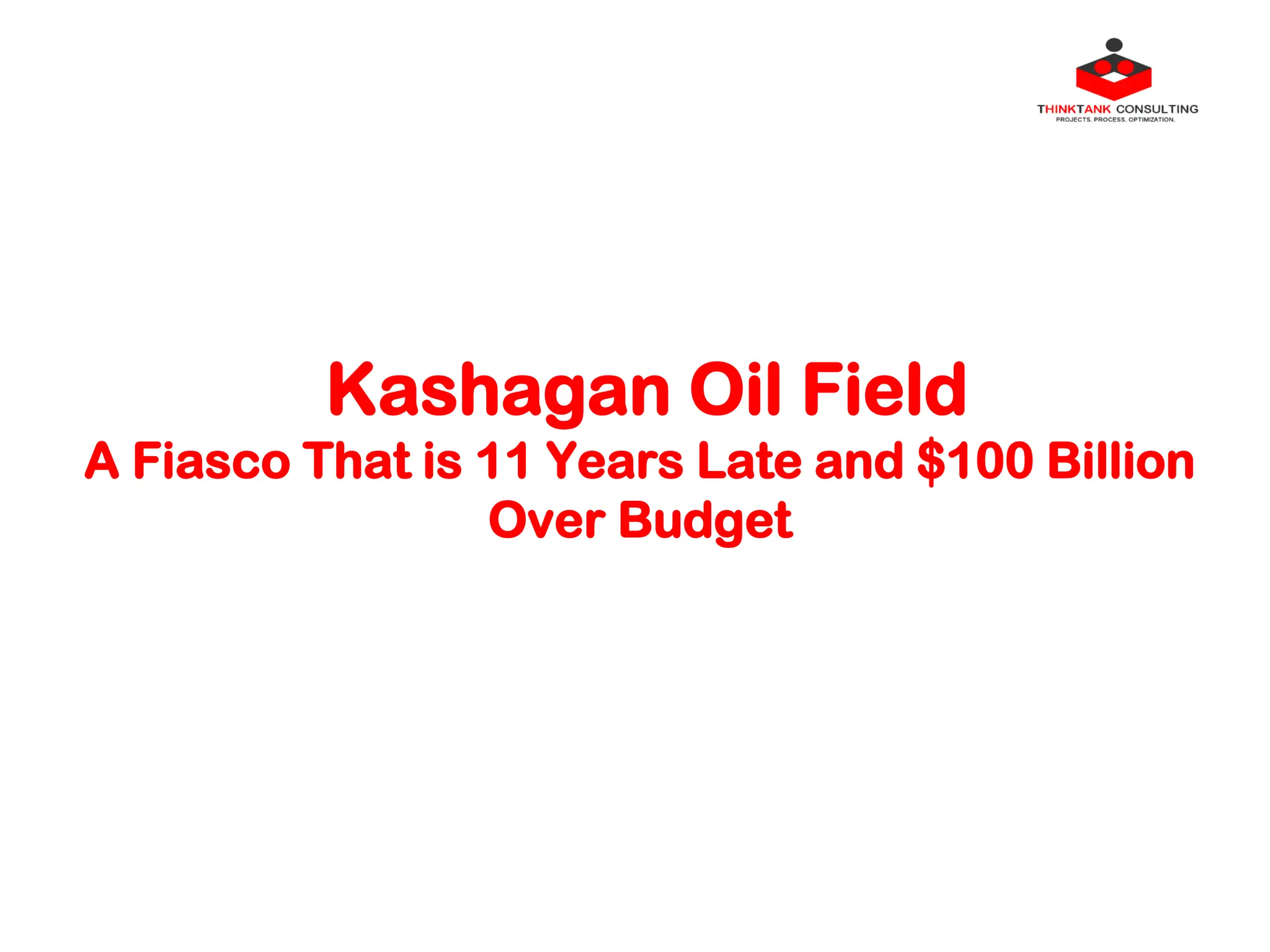 Kashagan Oil Field
A Fiasco That is 11 Years Late and $100 Billion
Over Budget
 