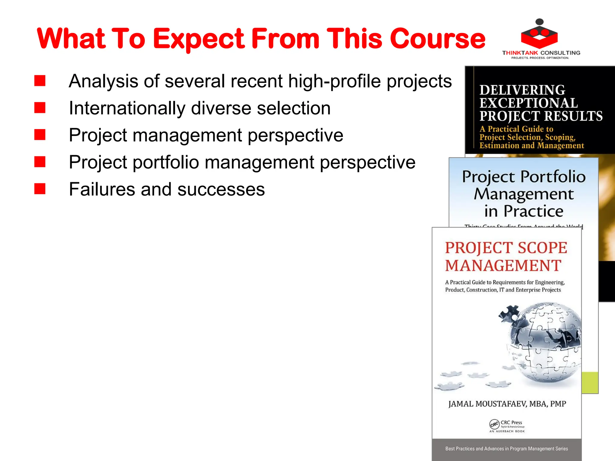 What To Expect From This Course
 Analysis of several recent high-profile projects
 Internationally diverse selection
 Project management perspective
 Project portfolio management perspective
 Failures and successes
 