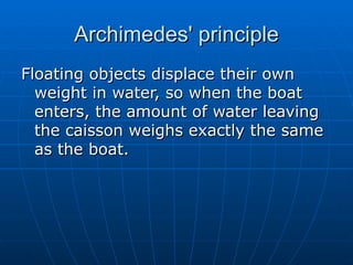 Archimedes' principle
Floating objects displace their own
  weight in water, so when the boat
  enters, the amount of water leaving
  the caisson weighs exactly the same
  as the boat.
 