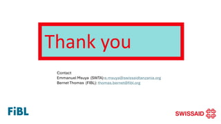 Thank you
Contact
Emmanuel Msuya (SWTA):e.msuya@swissaidtanzania.org
Bernet Thomas (FIBL): thomas.bernet@fibl.org
 