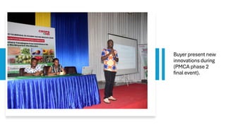 Buyer present new
innovations during
(PMCA phase 2
final event).
 
