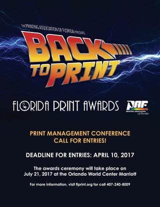 34 OFFICIAL EXPO GUIDEGRAPHICS OF THE AMERICAS 2016
PRINT MANAGEMENT CONFERENCE
CALL FOR ENTRIES!
DEADLINE FOR ENTRIES: APRIL 10, 2017
The awards ceremony will take place on
July 21, 2017 at the Orlando World Center Marriott
For more information, visit flprint.org for call 407-240-8009
 