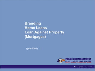 Branding
Home Loans
Loan Against Property
(Mortgages)

      Brand Promotion
(year2008):
 
