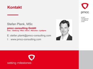 Kontakt

www.pmcc-consulting.com
Stefan Plank, MSc
pmcc consulting GmbH
Graz - Salzburg - Wien - Bonn – München - Ljubljana


E: stefan.plank@pmcc-consulting.com
I : www.pmcc-consulting.com
 
