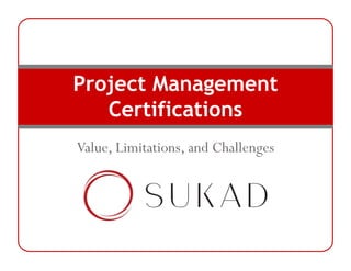 Project Management
Certifications
Value, Limitations, and Challenges
 