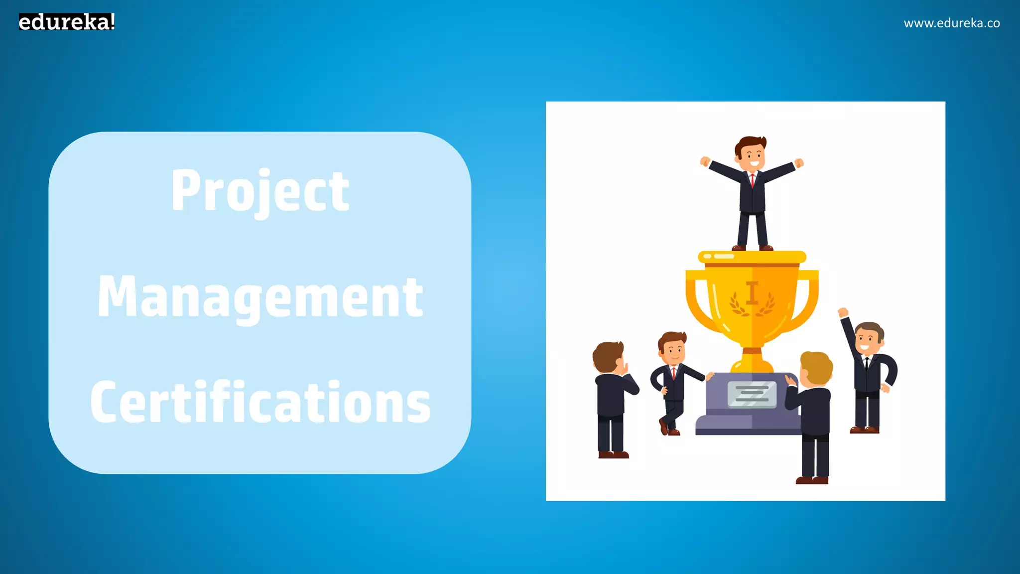 www.edureka.co
Project
Management
Certifications
 